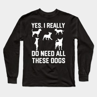 Chihuahua  yes, i really do need all these dogs Long Sleeve T-Shirt